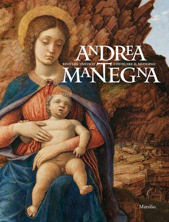 Andrea Mantegna. Rivivere l'antico, costruire il moderno. Catalogo della mostra (Torino, 12 dicembre 2019-4 maggio 2020). Ediz. a colori  - Libro Marsilio 2020, Cataloghi | Libraccio.it