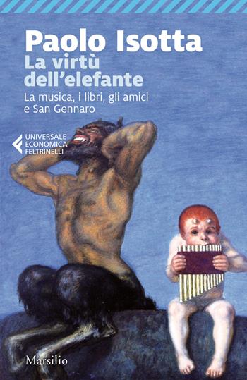 La virtù dell'elefante. La musica, i libri, gli amici e San Gennaro - Paolo Isotta - Libro Marsilio 2020, Universale economica Feltrinelli | Libraccio.it