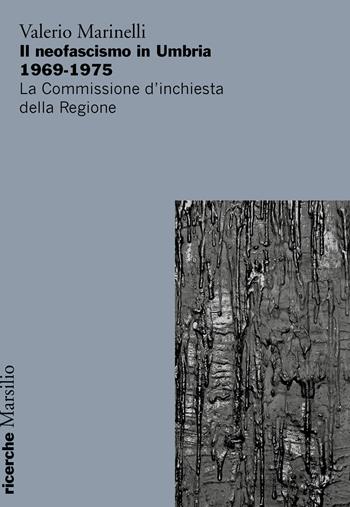Il neofascismo in Umbria 1969-1975. La commissione d'inchiesta della Regione - Valerio Marinelli - Libro Marsilio 2020, Ricerche | Libraccio.it