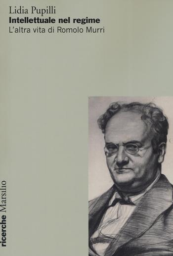 Intellettuale nel regime. L'altra vita di Romolo Murri - Lidia Pupilli - Libro Marsilio 2020, Ricerche | Libraccio.it