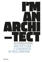 I am an architect. Alfonso Femia. Architettura e generosità. Ediz. a colori
