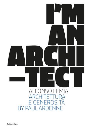 I am an architect. Alfonso Femia. Architettura e generosità. Ediz. a colori - Paul Ardenne - Libro Marsilio 2020, Libri illustrati | Libraccio.it