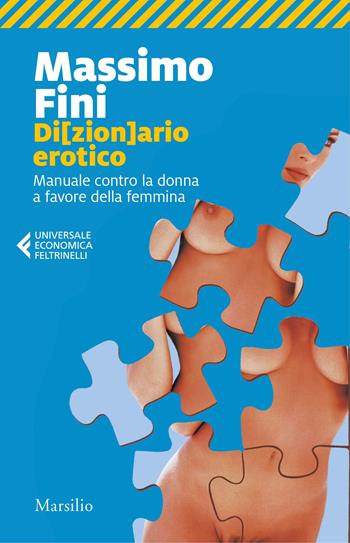 Di(zion)ario erotico. Manuale contro la donna a favore della femmina - Massimo Fini - Libro Marsilio 2020, Universale economica Feltrinelli | Libraccio.it