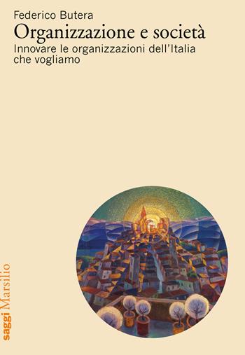 Organizzazione e società. Innovare le organizzazioni dell'Italia che vogliamo - Federico Butera - Libro Marsilio 2020, Saggi | Libraccio.it