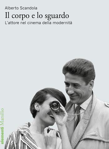 Il corpo e lo sguardo. L’attore nel cinema della modernità - Alberto Scandola - Libro Marsilio 2020, Elementi | Libraccio.it