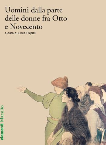 Uomini dalla parte delle donne. Otto casi studio tra Ottocento e primo Novecento  - Libro Marsilio 2020, Elementi | Libraccio.it