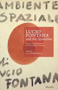 Image of Lucio Fontana e gli Spaziali. Fonti e documenti per le gallerie C...