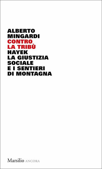 Contro la tribù. Hayek, la giustizia sociale e i sentieri di montagna - Alberto Mingardi - Libro Marsilio 2020, Ancora | Libraccio.it