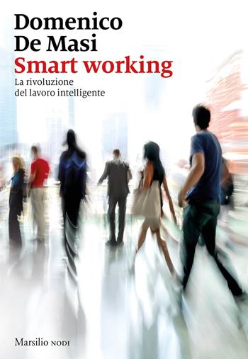 Smart working. La rivoluzione del lavoro intelligente - Domenico De Masi - Libro Marsilio 2020, I nodi | Libraccio.it