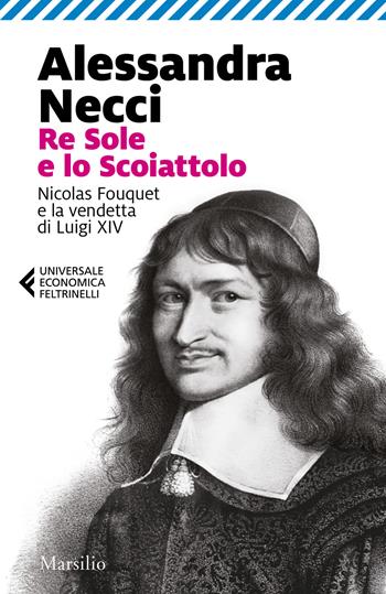 Re Sole e lo Scoiattolo. Nicolas Fouquet e la vendetta di Luigi XIV - Alessandra Necci - Libro Marsilio 2020, Universale economica Feltrinelli | Libraccio.it