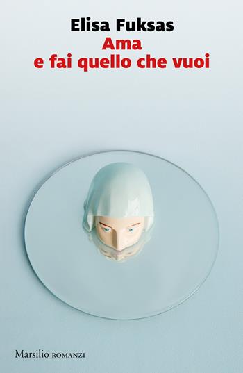 Ama e fai quello che vuoi - Elisa Fuksas - Libro Marsilio 2020, Romanzi e racconti | Libraccio.it