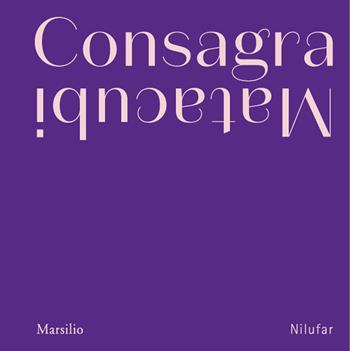 Consagra Matacubi. Ediz. illustrata  - Libro Marsilio 2021, Libri illustrati | Libraccio.it