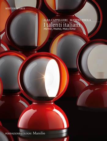 I talenti italiani. Mente, mano, macchina. Ediz. illustrata - Alba Cappellieri, Matteo Pirola - Libro Marsilio 2020, Mestieri d'arte. Fondazione Cologni | Libraccio.it