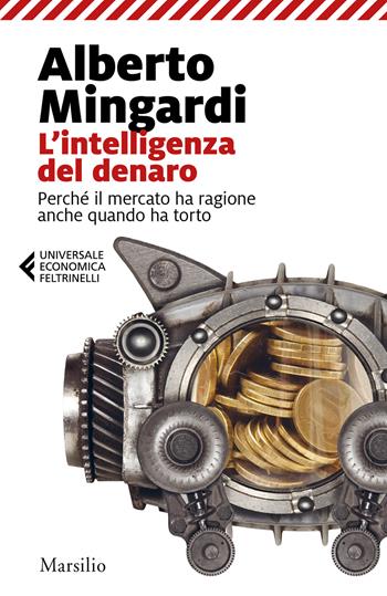 L' intelligenza del denaro. Perché il mercato ha ragione anche quando ha torto - Alberto Mingardi - Libro Marsilio 2020, Universale economica Feltrinelli | Libraccio.it