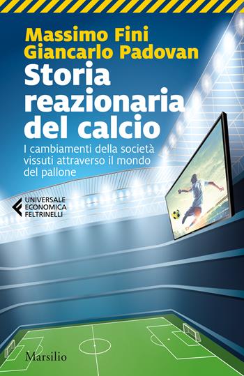 Storia reazionaria del calcio. I cambiamenti della società vissuti attraverso il mondo del pallone - Massimo Fini, Giancarlo Padovan - Libro Marsilio 2020, Universale economica Feltrinelli | Libraccio.it