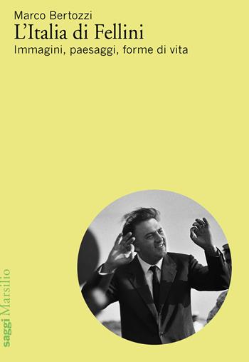 L'Italia di Fellini. Immagini, paesaggi, forme di vita - Marco Bertozzi - Libro Marsilio 2021, Saggi | Libraccio.it