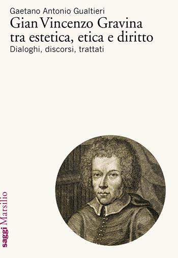 Gian Vincenzo Gravina tra estetica, etica e diritto. Dialoghi, discorsi, trattati - Gaetano Antonio Gualtieri - Libro Marsilio 2021, Saggi | Libraccio.it