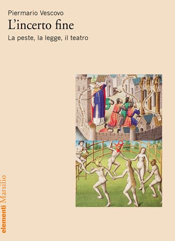 L'incerto fine. La peste, la legge, il teatro - Piermario Vescovo - Libro Marsilio 2020, Elementi | Libraccio.it