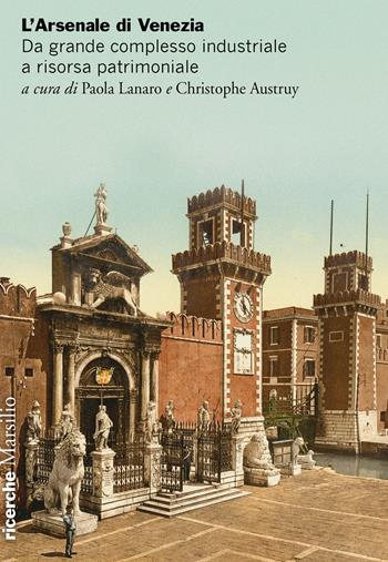 L' Arsenale di Venezia. Da grande complesso industriale a risorsa patrimoniale - Austruy - Libro Marsilio 2020, Ricerche | Libraccio.it