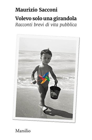 Volevo solo una girandola. Racconti brevi di vita pubblica - Maurizio Sacconi - Libro Marsilio 2020, I giorni | Libraccio.it