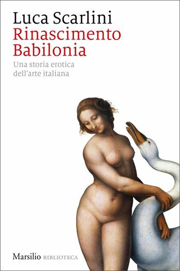 Rinascimento Babilonia. Una storia erotica dell'arte italiana - Luca Scarlini - Libro Marsilio 2020, Biblioteca | Libraccio.it