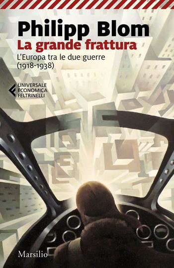 La grande frattura. L'Europa tra le due guerre (1918-1938) - Philipp Blom - Libro Marsilio 2020, Universale economica Feltrinelli | Libraccio.it