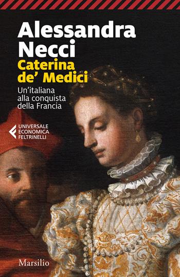 Caterina de' Medici. Un'italiana alla conquista della Francia - Alessandra Necci - Libro Marsilio 2020, Universale economica Feltrinelli | Libraccio.it