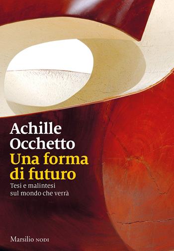 Una forma di futuro. Tesi e malintesi sul mondo che verrà - Achille Occhetto - Libro Marsilio 2020, I nodi | Libraccio.it