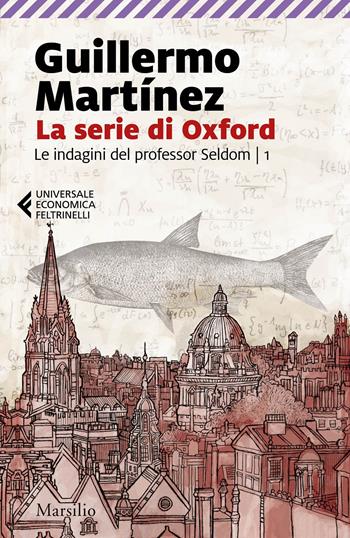 La serie di Oxford. Le indagini del professor Seldom. Vol. 1 - Guillermo Martìnez - Libro Marsilio 2021, Universale economica Feltrinelli | Libraccio.it
