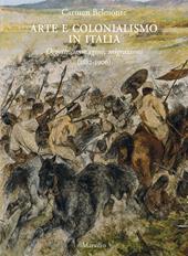 Arte e colonialismo in Italia. Oggetti, immagini, migrazioni (1882-1906). Ediz. illustrata