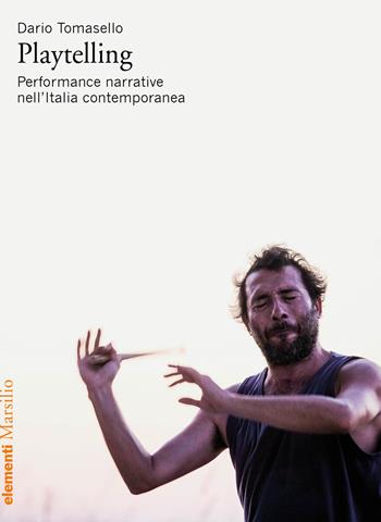 Playtelling. Performance narrative nell’Italia contemporanea - Dario Tomasello - Libro Marsilio 2021, Elementi | Libraccio.it