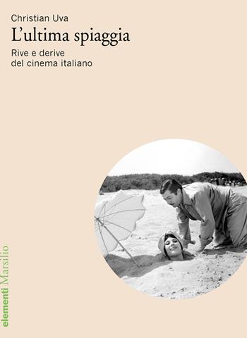 L'ultima spiaggia. Rive e derive del cinema italiano - Christian Uva - Libro Marsilio 2021, Elementi | Libraccio.it