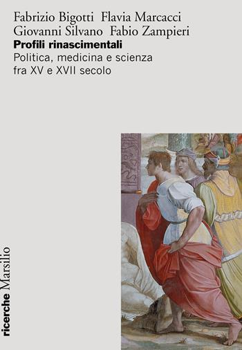 Profili rinascimentali. Politica, medicina e scienza fra XV e XVII secolo - Fabrizio Bigotti, Flavia Marcacci, Giovanni Silvano - Libro Marsilio 2021, Ricerche | Libraccio.it