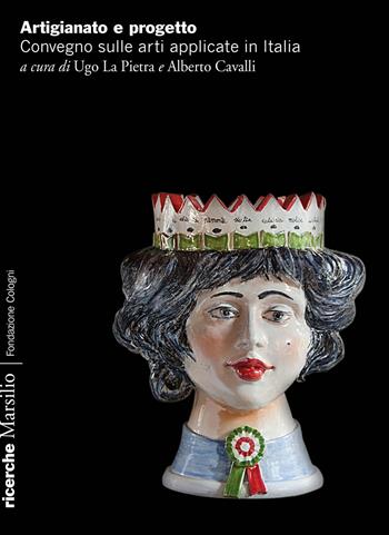 Artigianato e progetto. Convegno sulle arti applicate in Italia - Cavalli - Libro Marsilio 2021, Ricerche. Fondazione Cologni | Libraccio.it