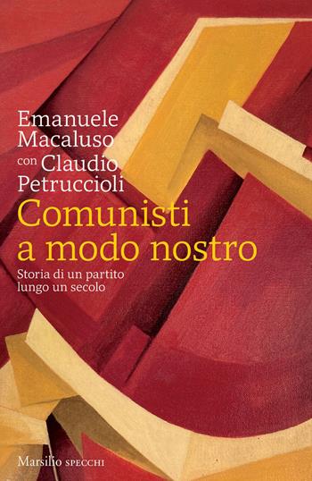 Comunisti a modo nostro. Storia di un partito lungo un secolo - Emanuele Macaluso, Claudio Petruccioli - Libro Marsilio 2021, Gli specchi | Libraccio.it