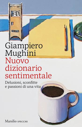 Nuovo dizionario sentimentale. Delusioni, sconfitte e passioni di una vita - Giampiero Mughini - Libro Marsilio 2021, Gli specchi | Libraccio.it