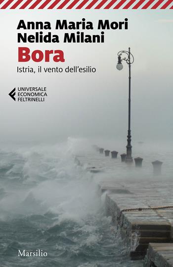 Bora. Istria, il vento dell'esilio - Anna Maria Mori, Nelida Milani - Libro Marsilio 2021, Universale economica Feltrinelli | Libraccio.it