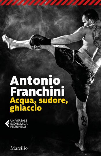 Acqua, sudore, ghiaccio - Antonio Franchini - Libro Marsilio 2021, Universale economica Feltrinelli | Libraccio.it