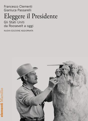 Eleggere il presidente. Gli Stati Uniti da Roosevelt a oggi - Francesco Clementi, Gianluca Passarelli - Libro Marsilio 2020, Elementi | Libraccio.it