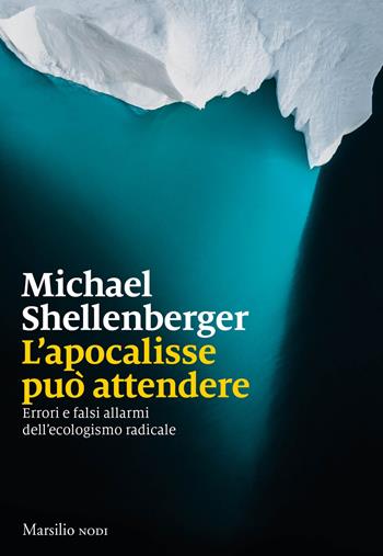 L' apocalisse può attendere. Errori e falsi allarmi dell'ecologismo radicale - Michael Shellenberger - Libro Marsilio 2021, I nodi | Libraccio.it
