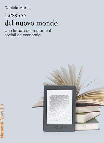 Lessico del nuovo mondo. Una lettura dei mutamenti sociali ed economici - Daniele Marini - Libro Marsilio 2021, Elementi | Libraccio.it