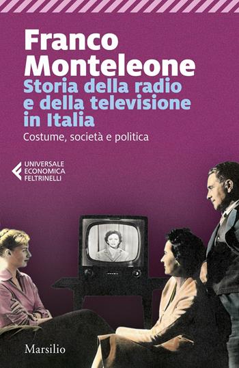 Storia della radio e della televisione in Italia. Costume, società e politica - Franco Monteleone - Libro Marsilio 2021, Universale economica Feltrinelli | Libraccio.it