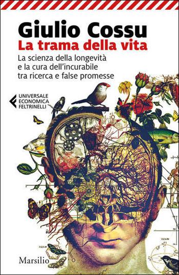 La trama della vita. La scienza della longevità e la cura dell'incurabile tra ricerca e false promesse - Giulio Cossu - Libro Marsilio 2021, Universale economica Feltrinelli | Libraccio.it