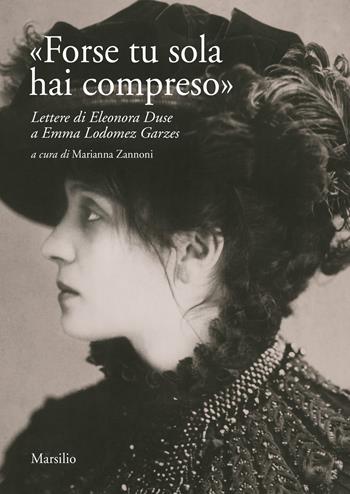 «Forse tu sola hai compreso». Lettere di Eleonora Duse a Emma Lodomez Garzes  - Libro Marsilio 2021, Ricerche | Libraccio.it
