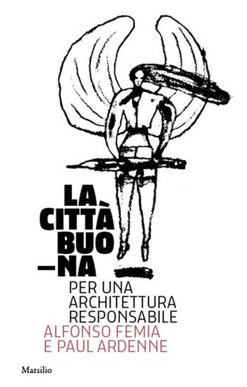La città buona. Per una architettura responsabile. Ediz. illustrata - Alfonso Femia, Paul Ardenne - Libro Marsilio 2021, Libri illustrati | Libraccio.it