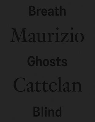 Maurizio Cattelan. Breath ghosts blind. Ediz. italiana e inglese  - Libro Marsilio 2021, Cataloghi | Libraccio.it