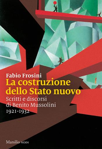 La costruzione dello Stato nuovo. Scritti e discorsi di Benito Mussolini 1921-1932  - Libro Marsilio 2022, I nodi | Libraccio.it