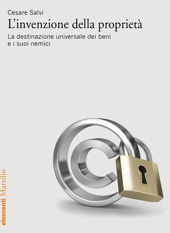 L' invenzione della proprietà. La destinazione universale dei beni e i suoi nemici - Cesare Salvi - Libro Marsilio 2021, Elementi | Libraccio.it