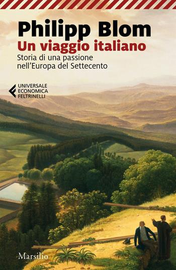 Un viaggio italiano. Storia di una passione nell'Europa del Settecento - Philipp Blom - Libro Marsilio 2021, Universale economica Feltrinelli | Libraccio.it