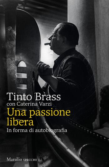 Una passione libera. In forma di autobiografia - Tinto Brass, Caterina Varzi - Libro Marsilio 2021, Gli specchi | Libraccio.it